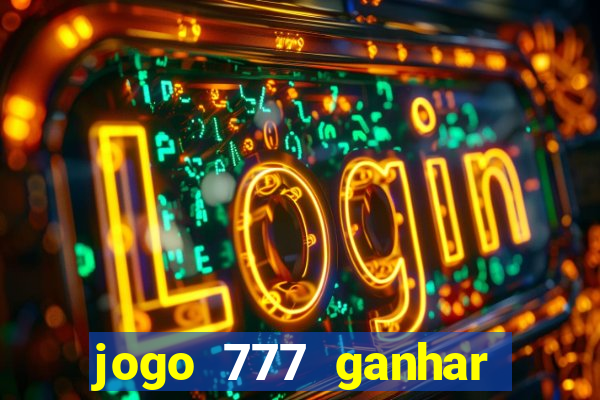 jogo 777 ganhar dinheiro de verdade